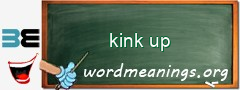 WordMeaning blackboard for kink up